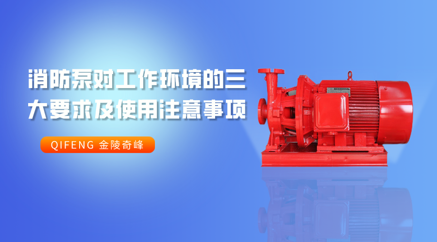 消防泵對(duì)工作環(huán)境的三大要求及使用注意事項(xiàng)