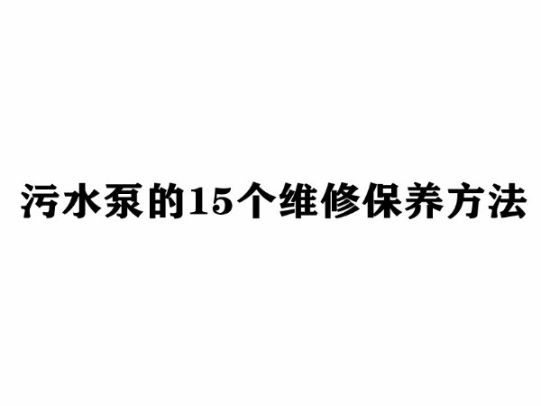 污水泵的16個(gè)維修保養(yǎng)方法