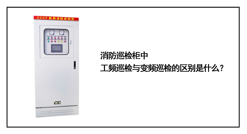 消防巡檢柜中工頻巡檢與變頻巡檢的區(qū)別是什么？